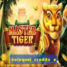 coloquei credito e nao caiu vivo